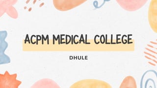 DHULE
ACPM MEDICAL COLLEGE
 