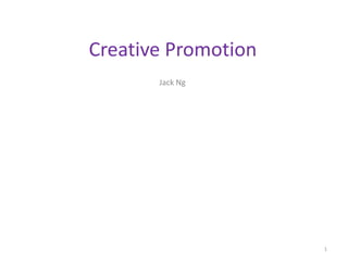 Creative Promotion
Jack Ng
1
 