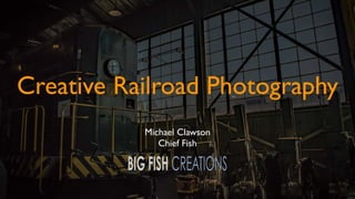 Michael Clawson
Chief Fish
Creative Railroad Photography
 