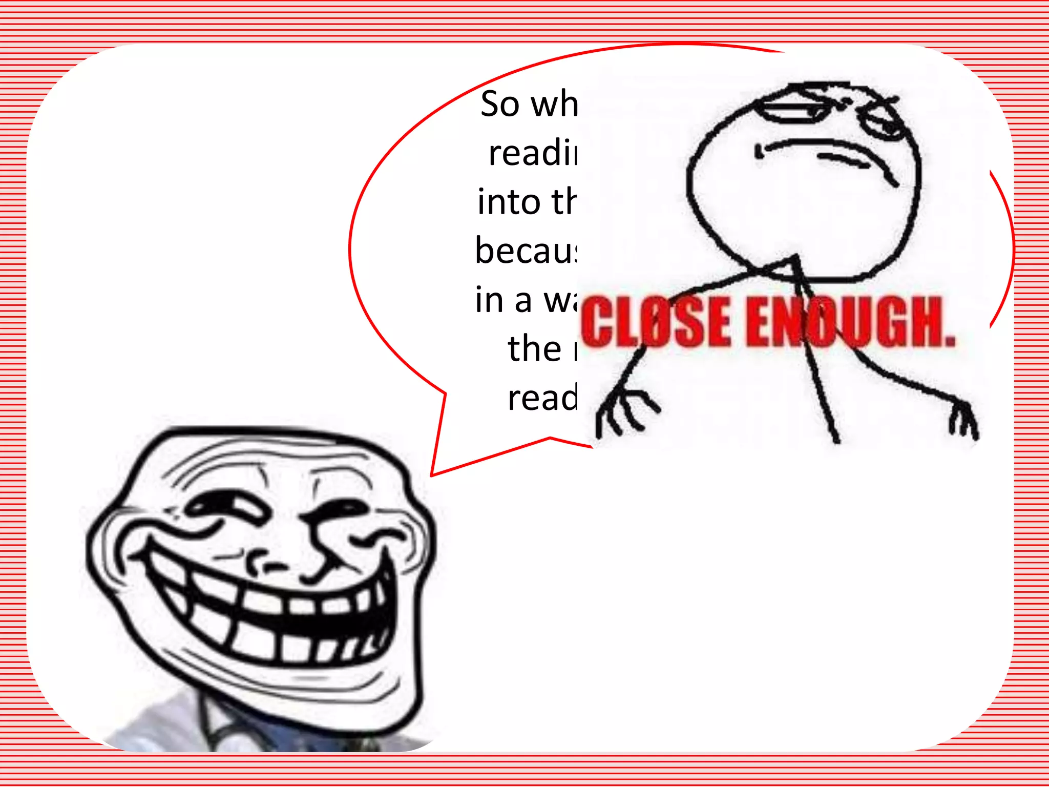 So when we say creative
 reading, we are hooked
into the reading material
because we get to read it
in a way that, we achieve
  the meaning through
  reading it intensively.
 