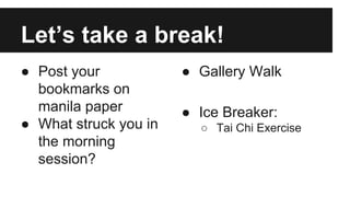 Let’s take a break!
● Post your
bookmarks on
manila paper
● What struck you in
the morning
session?
● Gallery Walk
● Ice Breaker:
○ Tai Chi Exercise
 
