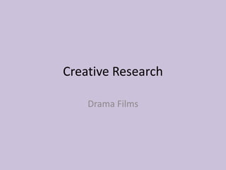 Creative Research

    Drama Films
 