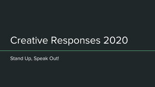 Creative Responses 2020
Stand Up, Speak Out!
 