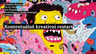 Creative Restart
30/11/2023
Petr Šupolík
Performance & Media Strategist
SYMBIO
Kontextuálně kreativní restart
 