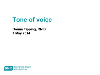1
Tone of voice
Donna Tipping, RNIB
7 May 2014
 