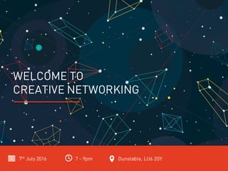 7th July 2016 7 - 9pm Dunstable, LU6 2GY
CREATIVE
NETWORKING JULY
 