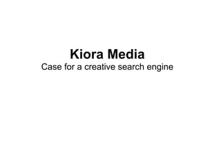 Kiora Media
Case for a creative search engine
 