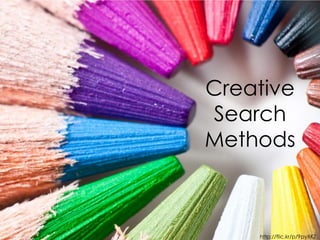 Creative
Search
Methods

http://flic.kr/p/9pyXKZ

 