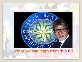 What we can learn from ‘Big B’?
 