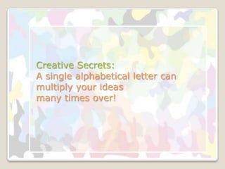 Creative Secrets:A single alphabetical letter can multiply your ideas many times over! 