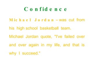 Confidence <ul><li>Michael  Jordan  – was  cut  from  his  high school  basketball  team.  Michael  Jordan  quote,  "...