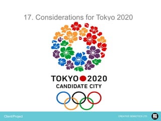 17. Considerations for Tokyo 2020

Client/Project

CREATIVE SEMIOTICS LTD.

 