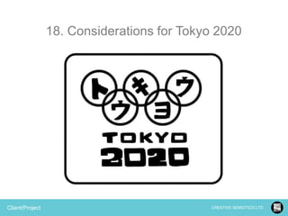 18. Considerations for Tokyo 2020

Client/Project

CREATIVE SEMIOTICS LTD.

 