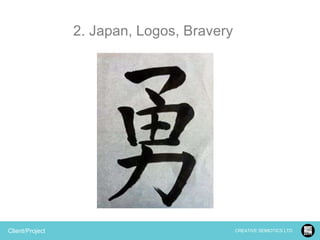2. Japan, Logos, Bravery

Client/Project

CREATIVE SEMIOTICS LTD.

 