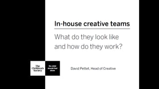 In-house creative teams
– what do they look like and how
do they work?
14 May 2019
Creatives Group
London
#charitycreative
 