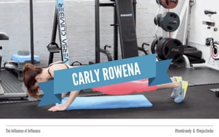 The Influence of Influence @tombrandy & @imjustmike
CARLY ROWENA
 