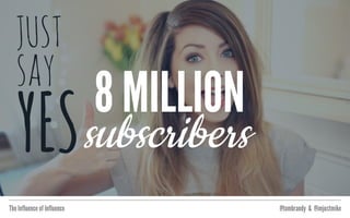 The Influence of Influence @tombrandy & @imjustmike
8 MILLION
subscribers
 