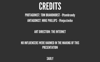 The Influence of Influence @tombrandy & @imjustmike
HOLY CRAP, SHOULDN’T THIS STUFF BE, YOU KNOW, regulated?
WHAT DOES THE ACTUALLY LOOK LIKE?future
responsibility?WITH GREAT POWER, SHOULD THERE BE GREAT
 