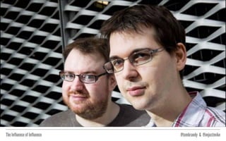 The Influence of Influence @tombrandy & @imjustmike
 