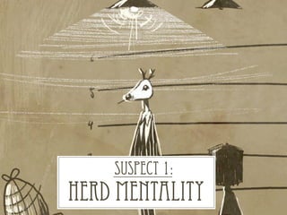 SUSPECT 1:
HERD MENTALITY
 