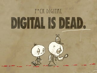 F*ck digital, digital is dead