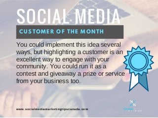 SOCIAL MEDIA
CUSTOMER OF THE MONTH
You could implement this idea several
ways, but highlighting a customer is an
excellent...
