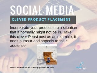 SOCIAL MEDIA
CLEVER PRODUCT PLACEMENT
Incorporate your product into a situation
that it normally might not be in. Take
thi...