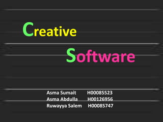 Creative
Software
Asma Sumait
H00085523
Asma Abdulla
H00126956
Ruwayya Salem H00085747

 