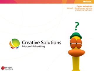 Carlos Maltagliatti Microsoft - Brand Solution Specialist [email_address] ? 
