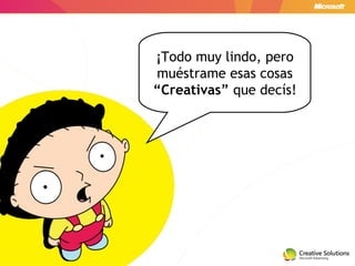¡Todo muy lindo, pero muéstrame esas cosas  “Creativas”  que decís! 