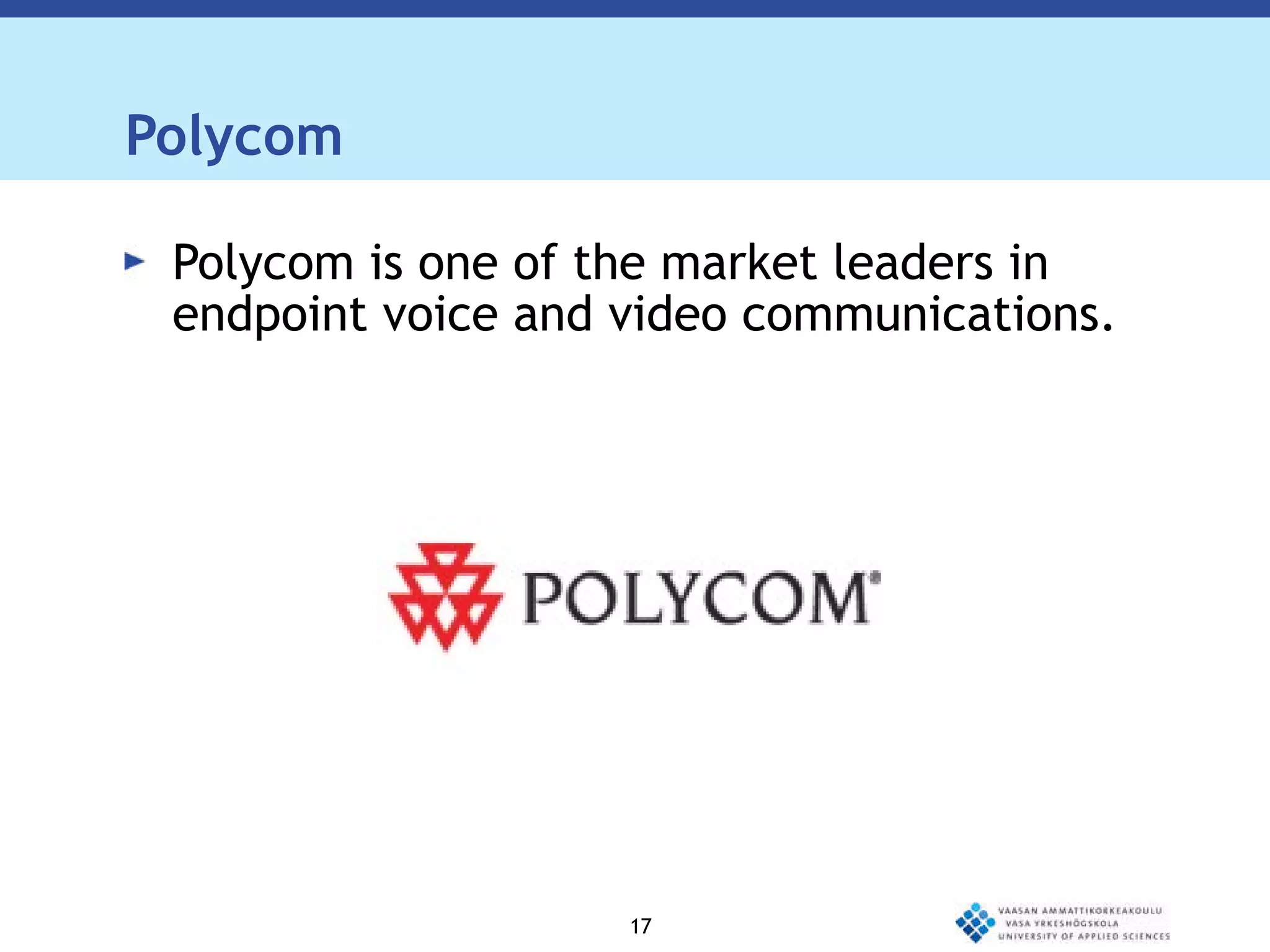 Polycom Polycom is one of the market leaders in endpoint voice and video communications. 