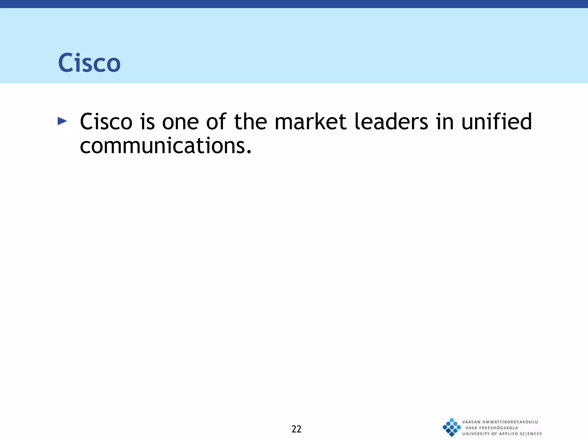 Cisco Cisco is one of the market leaders in unified communications. 