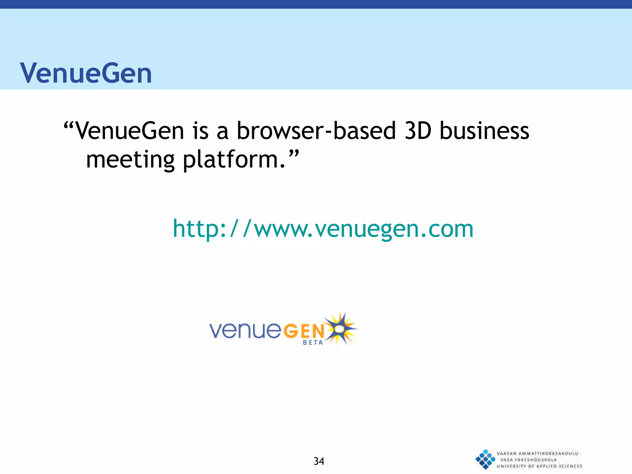 VenueGen “ VenueGen is a browser-based 3D business meeting platform.” http://www.venuegen.com 