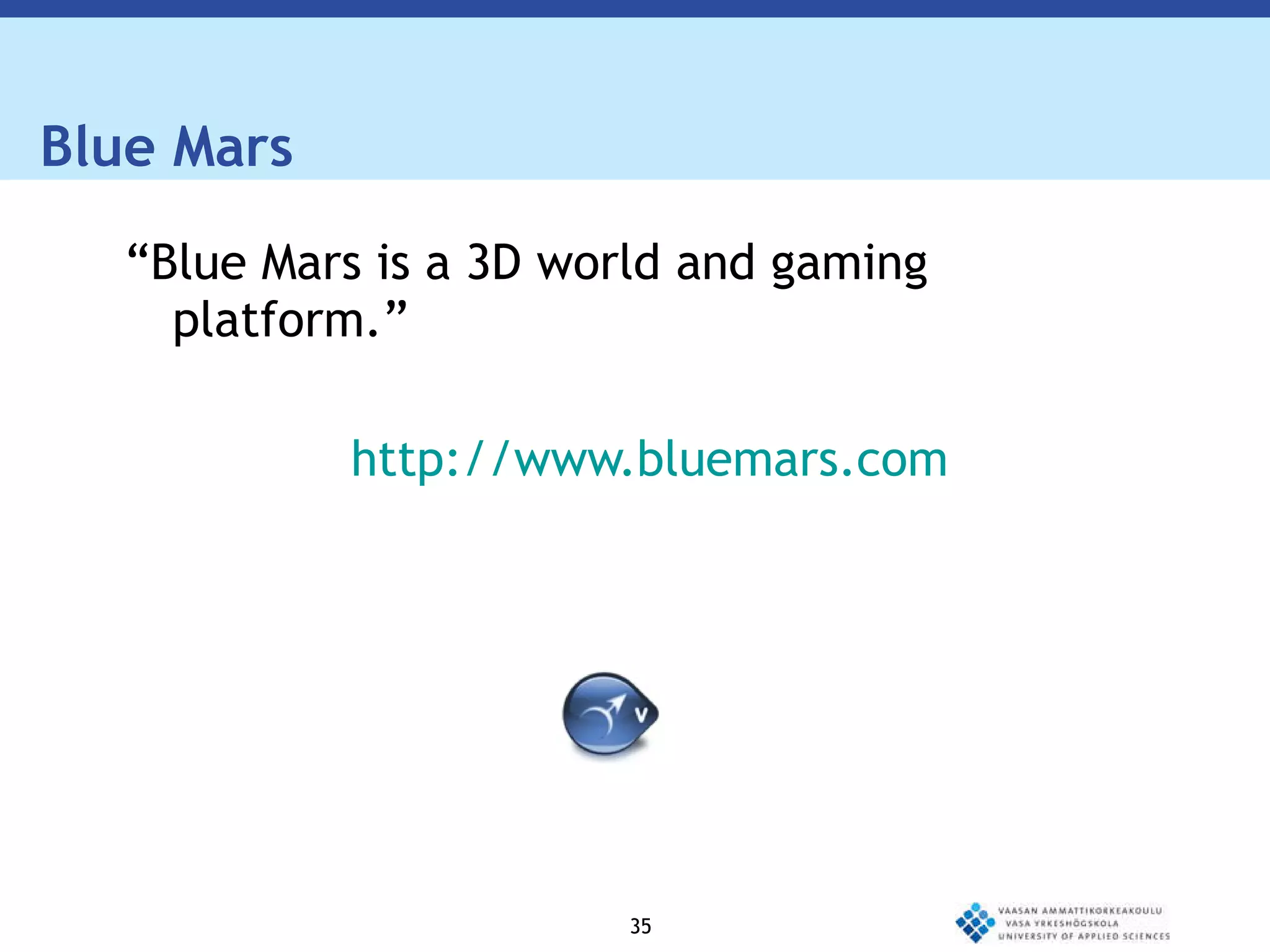 Blue Mars “ Blue Mars is a 3D world and gaming platform.” http://www.bluemars.com 