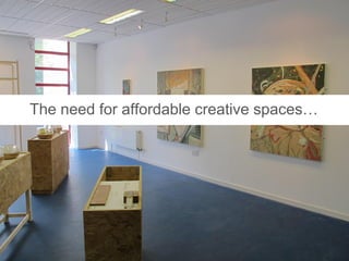 The need for affordable creative spaces…  