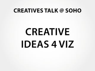 Creatives Talk @ Soho

CREATIVE
ideas 4 VIZ

 