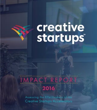 IMPACT REPORT
Assessing the Effectiveness of the
Creative Startups Accelerators
2016
 