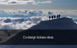 23 
Co-design kickass ideas  