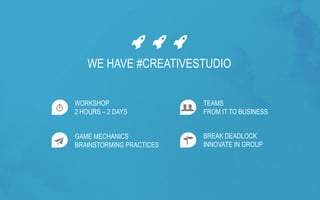 © ALCYONIX, SQLI GROUP –2014 
WE HAVE #CREATIVESTUDIO 
WORKSHOP 
2 HOURS –2 DAYS 
GAME MECHANICS 
BRAINSTORMING PRACTICES 
TEAMS 
FROM IT TO BUSINESS 
BREAK DEADLOCK 
INNOVATE IN GROUP  