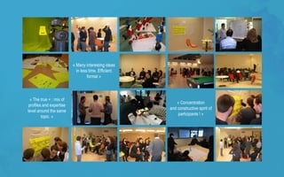 © ALCYONIX, SQLI GROUP –2014 
«Many interesting ideas in less time. Efficient format» 
«Concentration and constructive spirit of participants !» 
«The true + : mix of profiles and expertise level around the same topic.»  