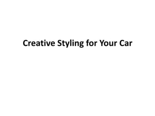 Creative Styling for Your Car
 