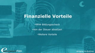 Ariane Kräutner
Finanzielle Vorteile
•NRW Bildungsscheck
•Von der Steuer absetzen
•Weitere Vorteile
 