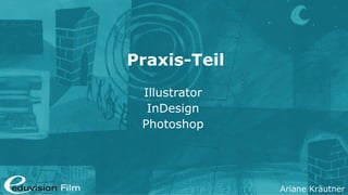 Ariane Kräutner
Praxis-Teil
Illustrator
InDesign
Photoshop
 