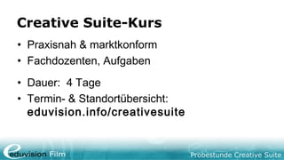 Probestunde Creative Suite
Creative Suite-Kurs
• Praxisnah & marktkonform
• Fachdozenten, Aufgaben
• Dauer: 4 Tage
• Termin- & Standortübersicht:
eduvision.info/creativesuite
 