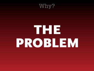 Why?

THE
PROBLEM

 