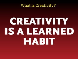 What is Creativity?

CREATIVITY
IS A LEARNED
HABIT

 