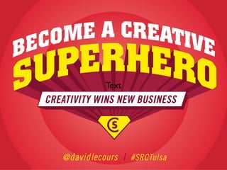Text

CREATIVITY WINS NEW BUSINESS

@ davidlecours | #SRCTulsa

 