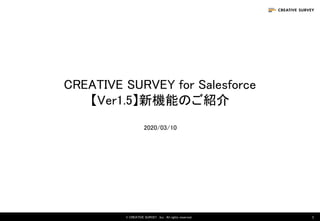 CREATIVE SURVEY for Salesforce 
【Ver1.5】新機能のご紹介 
© CREATIVE SURVEY , Inc.  All rights reserved.   1 1 
2020/03/10 
 