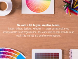 Slide 24 Biggest Challenges for Creative Teams
Logos, videos, designs, websites — we owe a lot to creative teams. The feel...