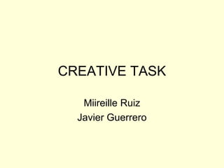 CREATIVE TASK Miireille Ruiz Javier Guerrero 